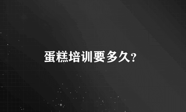 蛋糕培训要多久？