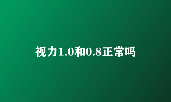 视力1.0和0.8正常吗