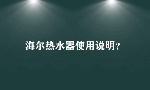 海尔热水器使用说明？