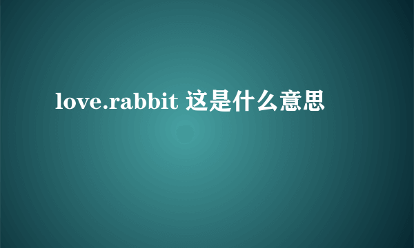 love.rabbit 这是什么意思