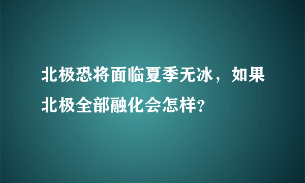 北极恐将面临夏季无冰，如果北极全部融化会怎样？