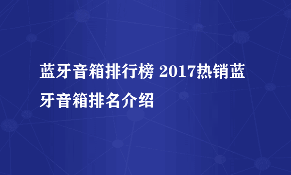 蓝牙音箱排行榜 2017热销蓝牙音箱排名介绍