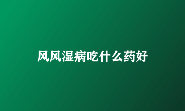 风风湿病吃什么药好