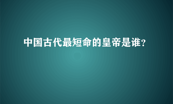 中国古代最短命的皇帝是谁？