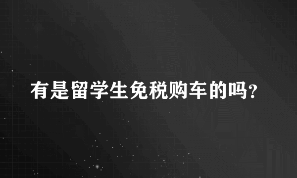 有是留学生免税购车的吗？