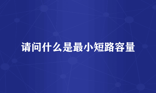 请问什么是最小短路容量