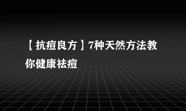 【抗痘良方】7种天然方法教你健康祛痘