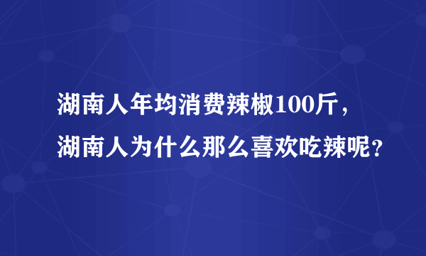 湖南人年均消费辣椒100斤，湖南人为什么那么喜欢吃辣呢？