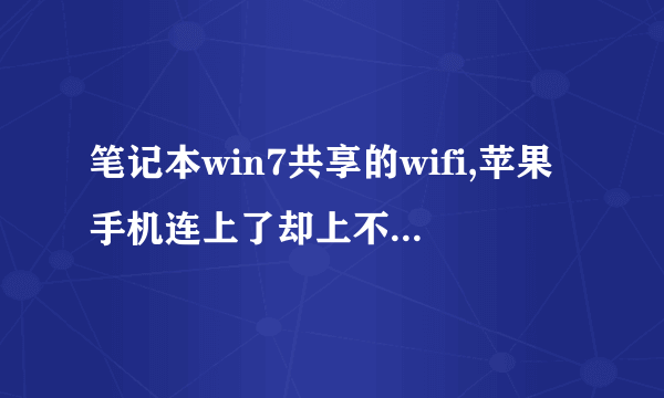 笔记本win7共享的wifi,苹果手机连上了却上不了网,请给出详细的解决步骤吧