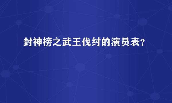 封神榜之武王伐纣的演员表？