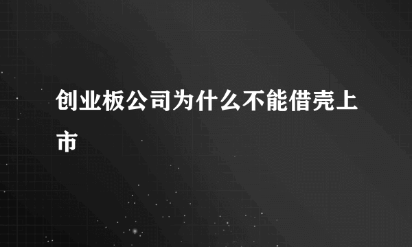 创业板公司为什么不能借壳上市