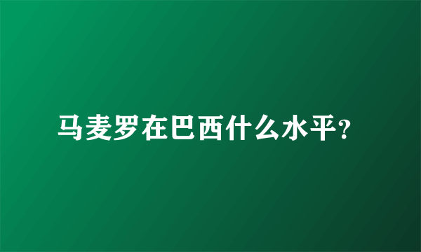 马麦罗在巴西什么水平？