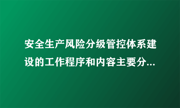 安全生产风险分级管控体系建设的工作程序和内容主要分哪几步?