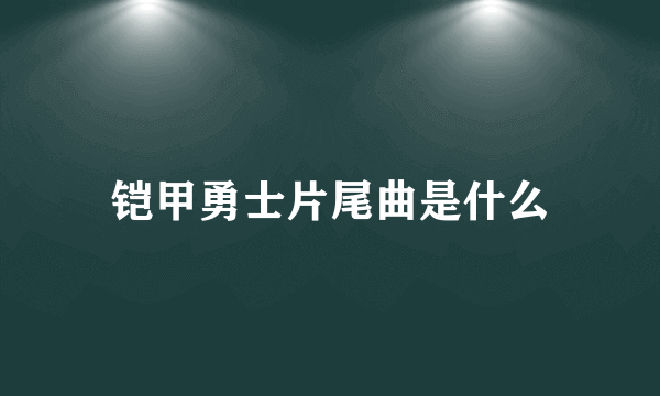 铠甲勇士片尾曲是什么