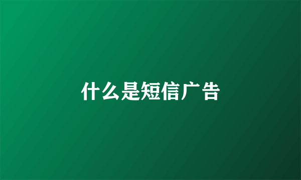 什么是短信广告