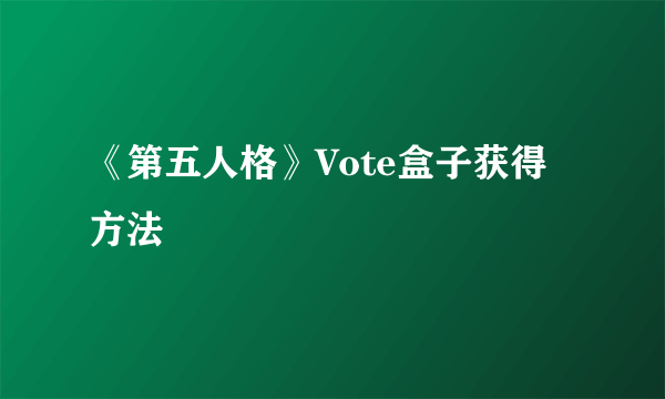 《第五人格》Vote盒子获得方法