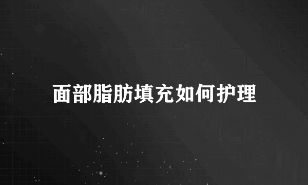 面部脂肪填充如何护理