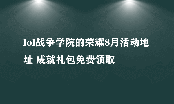 lol战争学院的荣耀8月活动地址 成就礼包免费领取