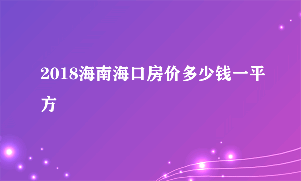 2018海南海口房价多少钱一平方