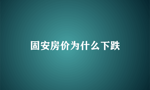 固安房价为什么下跌