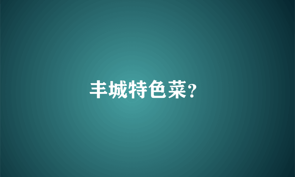 丰城特色菜？