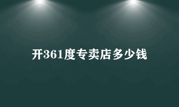 开361度专卖店多少钱