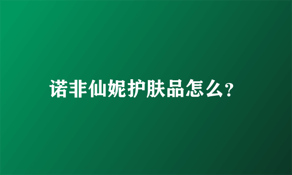 诺非仙妮护肤品怎么？