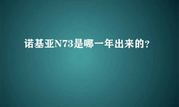 诺基亚N73是哪一年出来的？