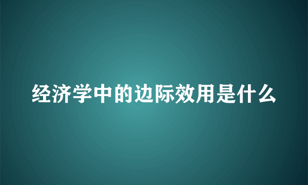 经济学中的边际效用是什么