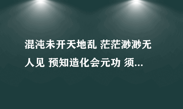 混沌未开天地乱 茫茫渺渺无人见 预知造化会元功 须看西游释厄传 一个游戏广告开头 PPS里的 是啥