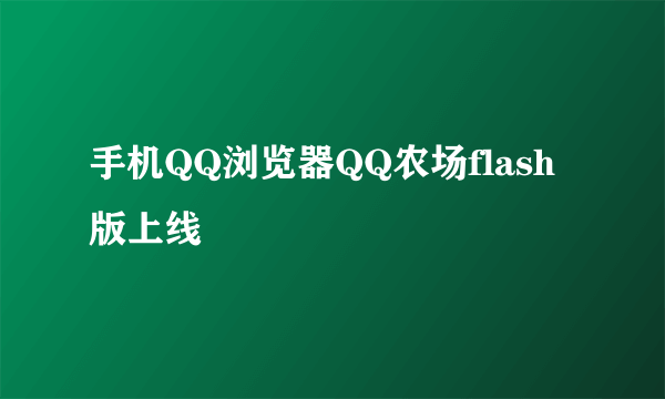 手机QQ浏览器QQ农场flash版上线