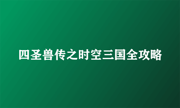 四圣兽传之时空三国全攻略