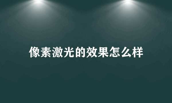像素激光的效果怎么样