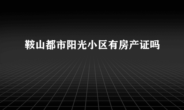 鞍山都市阳光小区有房产证吗