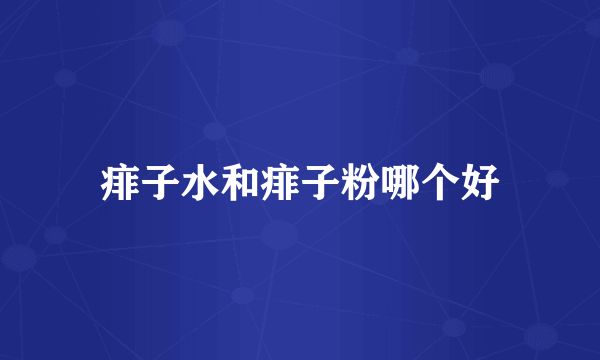 痱子水和痱子粉哪个好