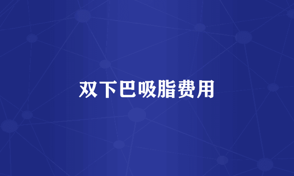 双下巴吸脂费用