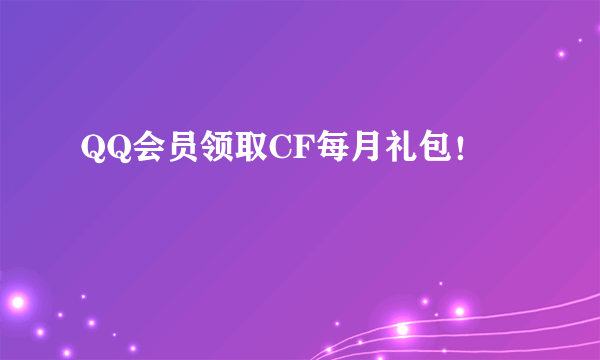 QQ会员领取CF每月礼包！