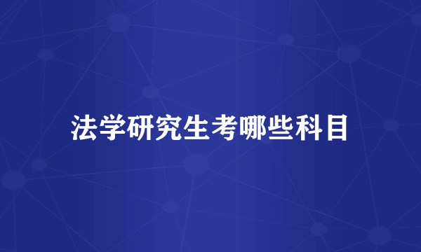 法学研究生考哪些科目