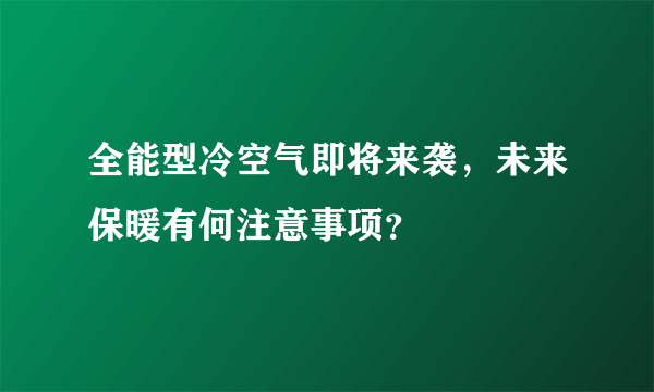 全能型冷空气即将来袭，未来保暖有何注意事项？