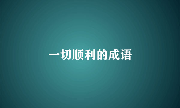 一切顺利的成语
