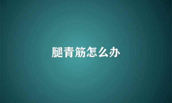 腿青筋怎么办