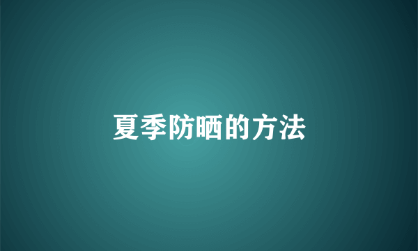 夏季防晒的方法