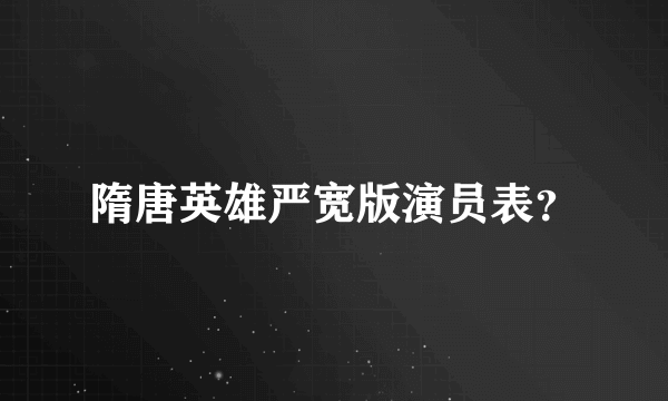 隋唐英雄严宽版演员表？