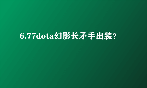 6.77dota幻影长矛手出装？