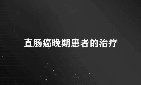 直肠癌晚期患者的治疗