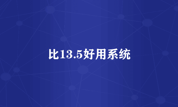 比13.5好用系统