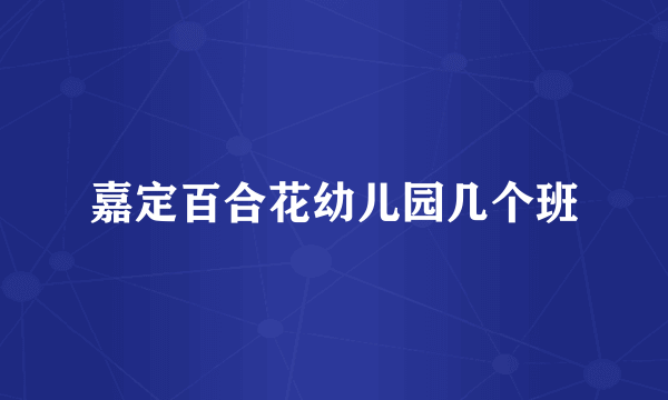 嘉定百合花幼儿园几个班