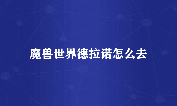 魔兽世界德拉诺怎么去