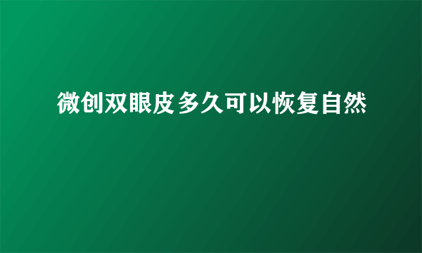 微创双眼皮多久可以恢复自然