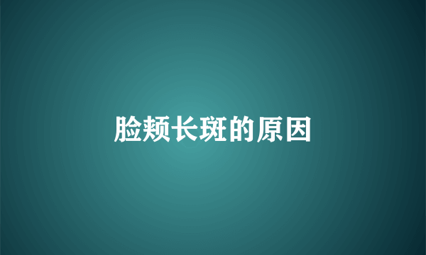 脸颊长斑的原因